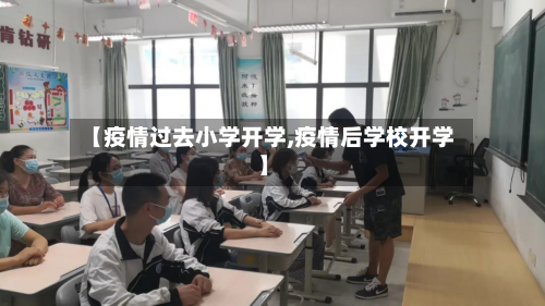 【疫情过去小学开学,疫情后学校开学】