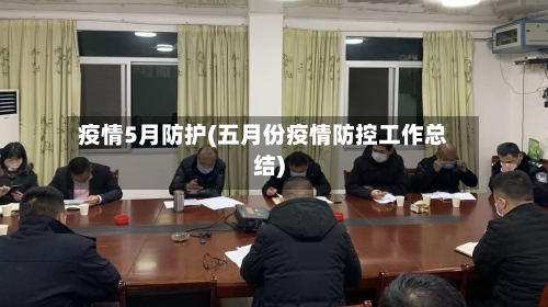 疫情5月防护(五月份疫情防控工作总结)