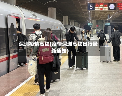 深圳疫情高铁(疫情深圳高铁出行最新通知)