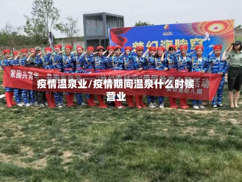 疫情温泉业/疫情期间温泉什么时候营业