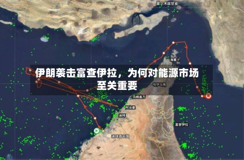 伊朗袭击富查伊拉，为何对能源市场至关重要-第2张图片