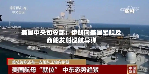 美国中央司令部：伊朗向美国军舰及商船发射巡航导弹-第2张图片