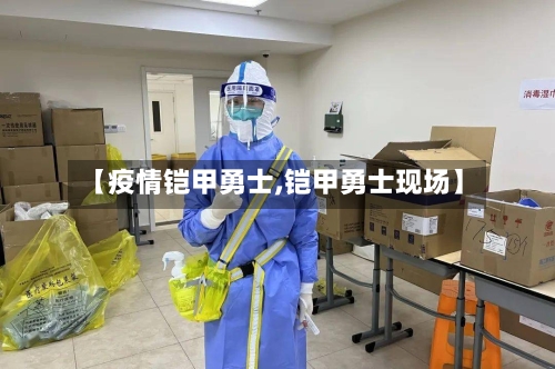 【疫情铠甲勇士,铠甲勇士现场】-第2张图片
