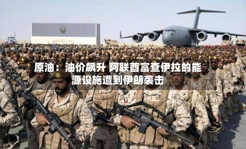 原油：油价飙升 阿联酋富查伊拉的能源设施遭到伊朗袭击