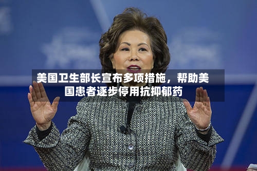 美国卫生部长宣布多项措施，帮助美国患者逐步停用抗抑郁药-第2张图片