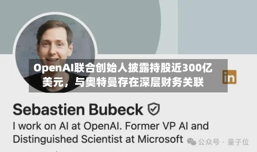 OpenAI联合创始人披露持股近300亿美元，与奥特曼存在深层财务关联-第2张图片