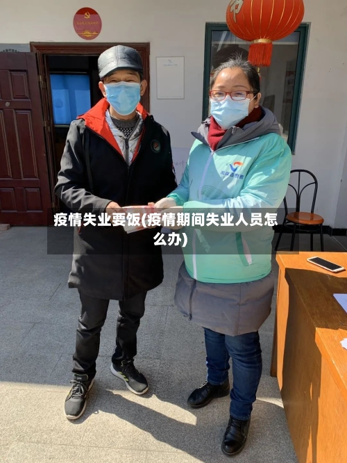 疫情失业要饭(疫情期间失业人员怎么办)-第2张图片