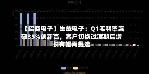 【招商电子】生益电子：Q1毛利率突破35%创新高，客户切换过渡期后增长有望再提速-第2张图片