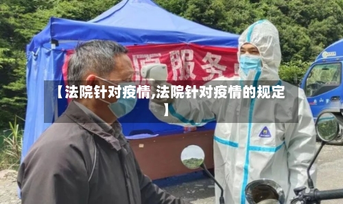 【法院针对疫情,法院针对疫情的规定】-第2张图片