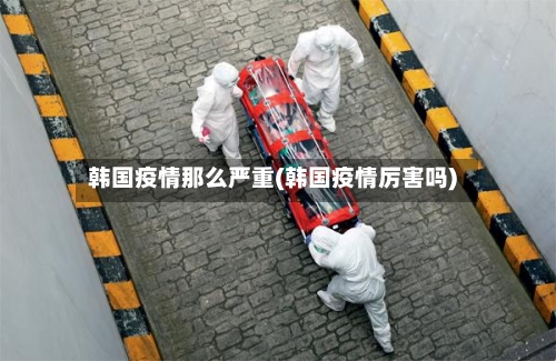韩国疫情那么严重(韩国疫情厉害吗)-第3张图片