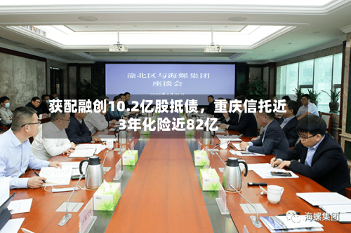 获配融创10.2亿股抵债	，重庆信托近3年化险近82亿-第3张图片
