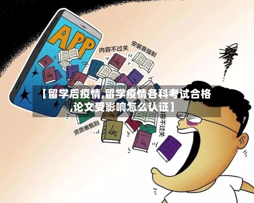 【留学后疫情,留学疫情各科考试合格,论文受影响怎么认证】