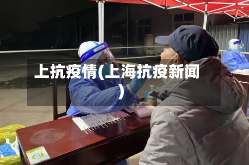 上抗疫情(上海抗疫新闻)