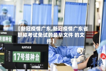 【新冠疫情广东,新冠疫情广东省 职称考试免试的最早文件 的文件】-第3张图片