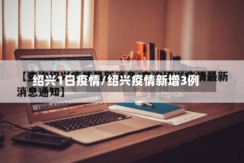 绍兴1日疫情/绍兴疫情新增3例