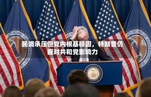 民调承压但党内根基稳固，特朗普仍握对共和党影响力-第2张图片