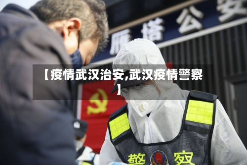 【疫情武汉治安,武汉疫情警察】-第3张图片