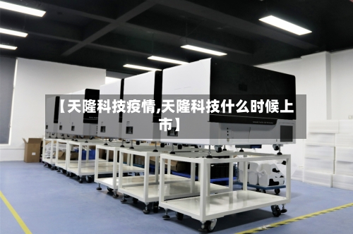 【天隆科技疫情,天隆科技什么时候上市】-第1张图片