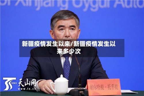 新疆疫情发生以来/新疆疫情发生以来多少次